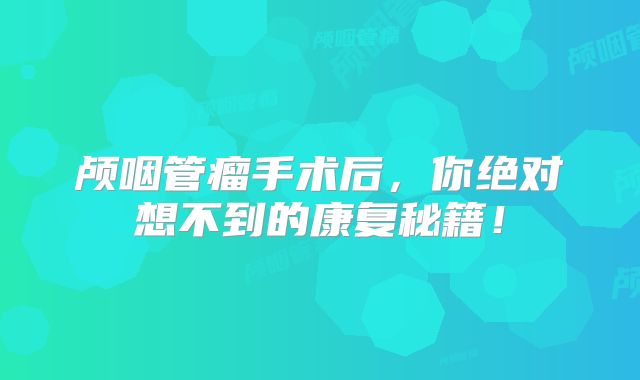 颅咽管瘤手术后，你绝对想不到的康复秘籍！