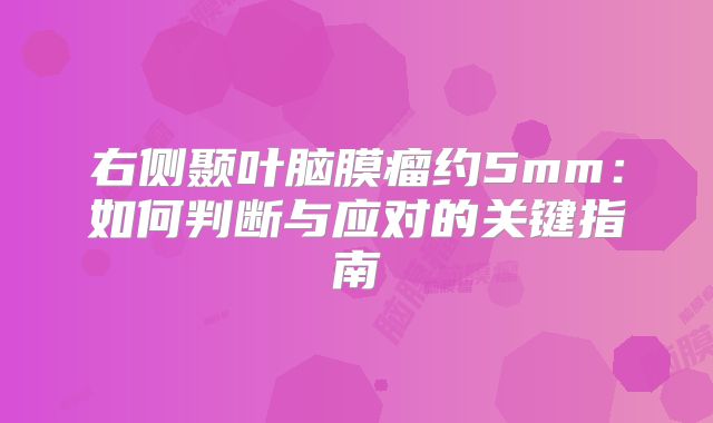 右侧颞叶脑膜瘤约5mm：如何判断与应对的关键指南