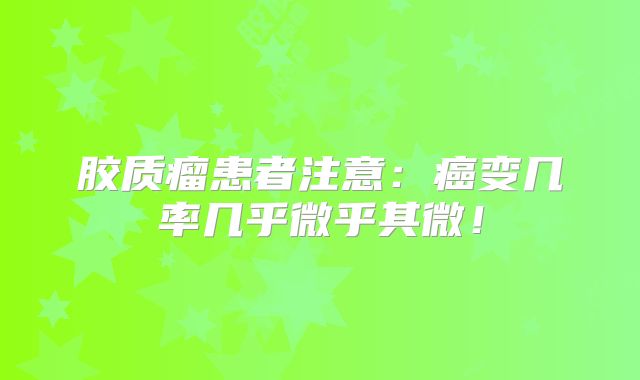 胶质瘤患者注意：癌变几率几乎微乎其微！