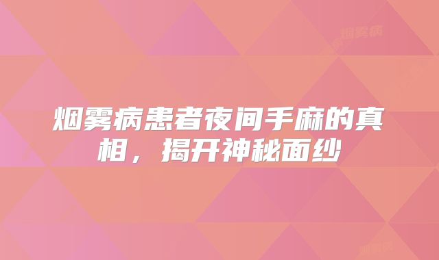 烟雾病患者夜间手麻的真相，揭开神秘面纱