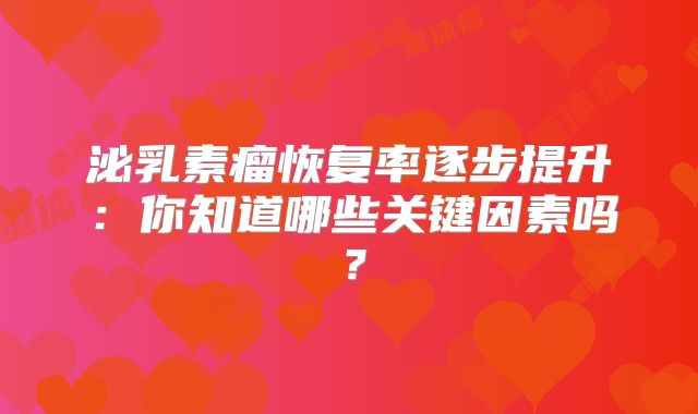 泌乳素瘤恢复率逐步提升：你知道哪些关键因素吗？