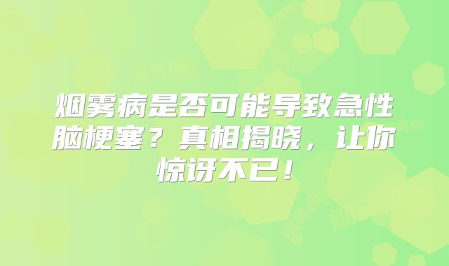 烟雾病是否可能导致急性脑梗塞？真相揭晓，让你惊讶不已！