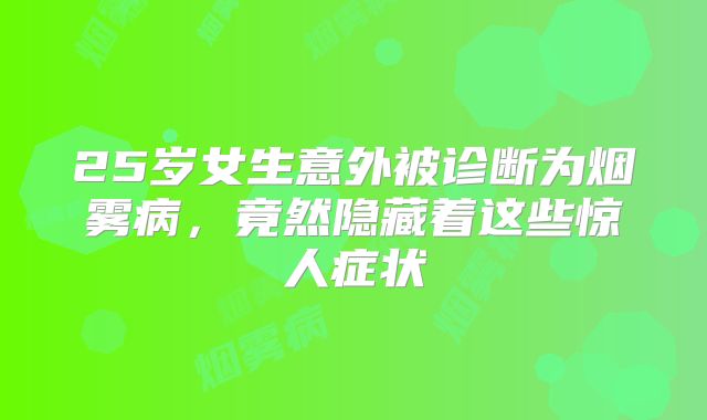 25岁女生意外被诊断为烟雾病，竟然隐藏着这些惊人症状