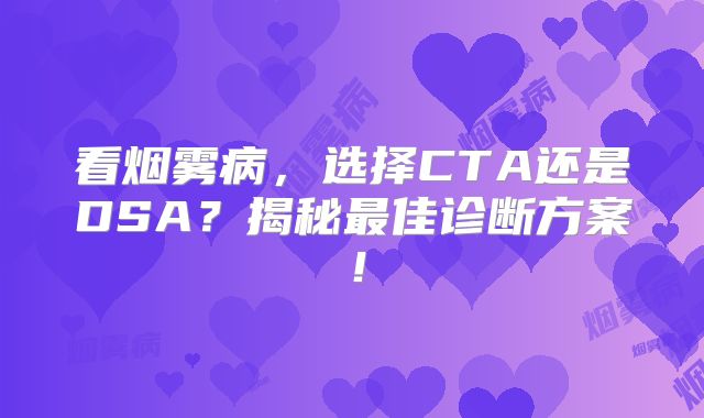 看烟雾病，选择CTA还是DSA？揭秘最佳诊断方案！