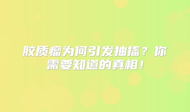 胶质瘤为何引发抽搐？你需要知道的真相！