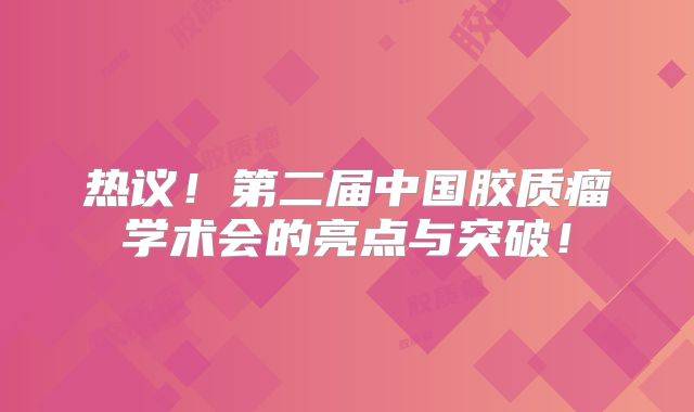 热议！第二届中国胶质瘤学术会的亮点与突破！