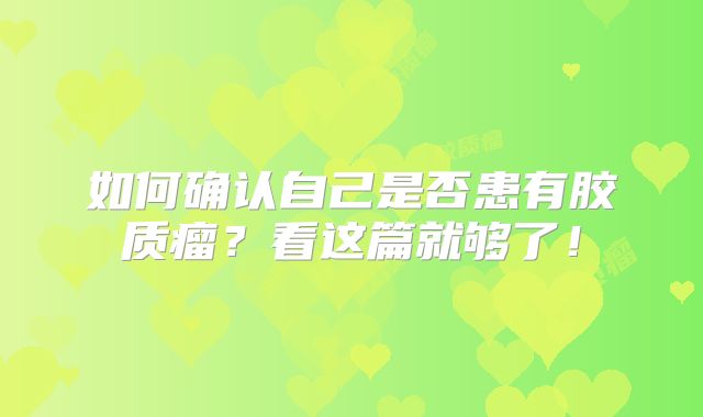 如何确认自己是否患有胶质瘤？看这篇就够了！