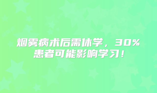 烟雾病术后需休学，30%患者可能影响学习！
