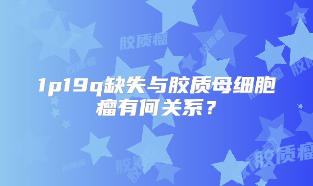 1p19q缺失与胶质母细胞瘤有何关系？