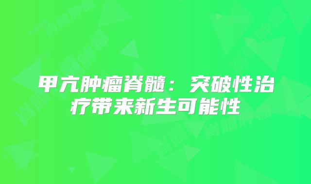 甲亢肿瘤脊髓：突破性治疗带来新生可能性