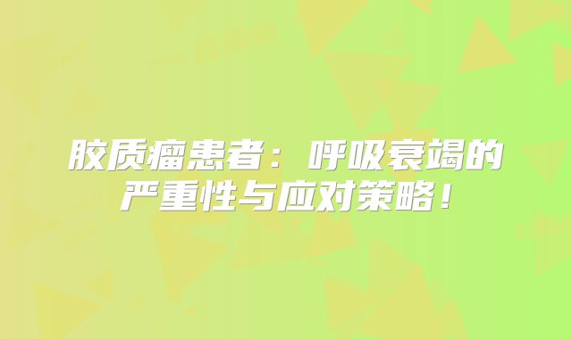 胶质瘤患者：呼吸衰竭的严重性与应对策略！