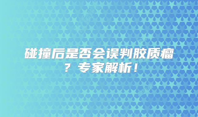 碰撞后是否会误判胶质瘤？专家解析！