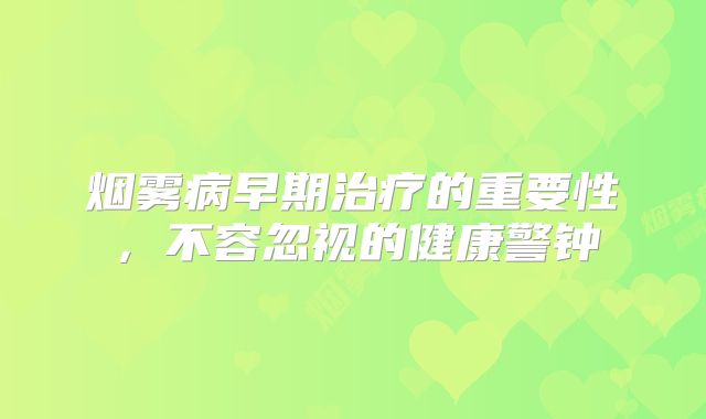 烟雾病早期治疗的重要性，不容忽视的健康警钟