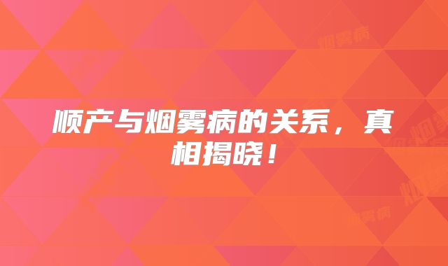 顺产与烟雾病的关系，真相揭晓！