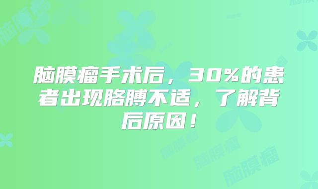 脑膜瘤手术后，30%的患者出现胳膊不适，了解背后原因！