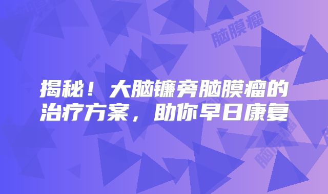揭秘！大脑镰旁脑膜瘤的治疗方案，助你早日康复