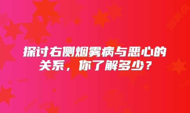 探讨右侧烟雾病与恶心的关系，你了解多少？
