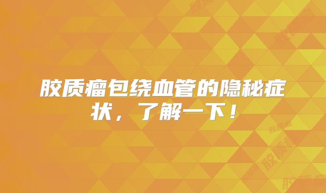 胶质瘤包绕血管的隐秘症状，了解一下！