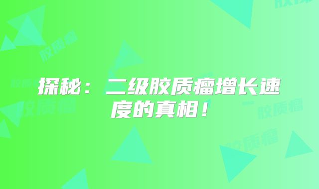 探秘：二级胶质瘤增长速度的真相！