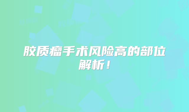 胶质瘤手术风险高的部位解析！