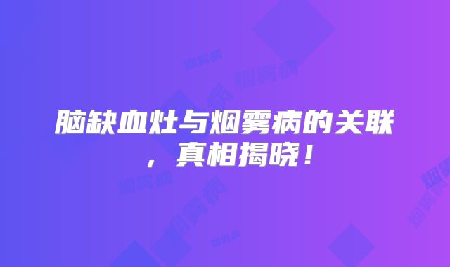 脑缺血灶与烟雾病的关联，真相揭晓！
