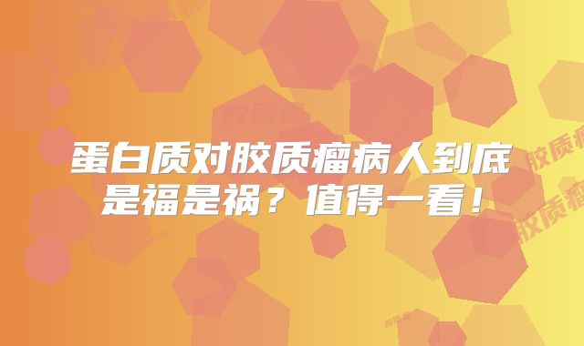 蛋白质对胶质瘤病人到底是福是祸？值得一看！