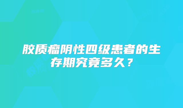胶质瘤阴性四级患者的生存期究竟多久？