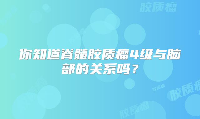 你知道脊髓胶质瘤4级与脑部的关系吗？