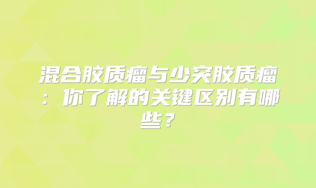 混合胶质瘤与少突胶质瘤：你了解的关键区别有哪些？