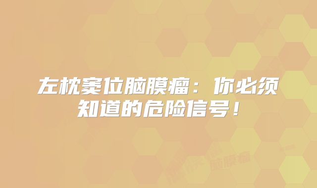 左枕窦位脑膜瘤：你必须知道的危险信号！