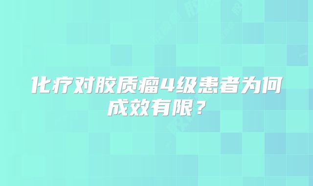 化疗对胶质瘤4级患者为何成效有限？