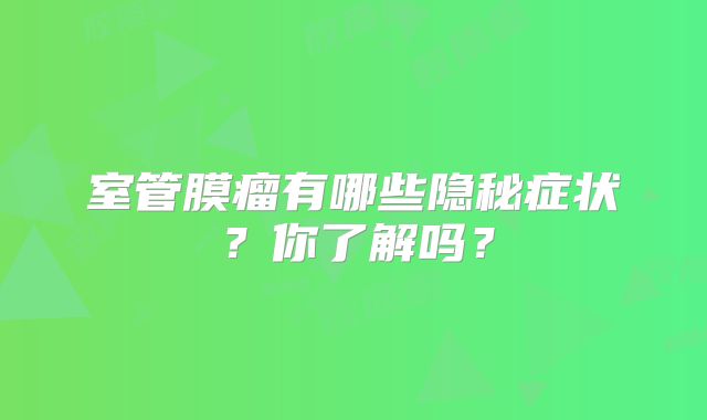 室管膜瘤有哪些隐秘症状？你了解吗？