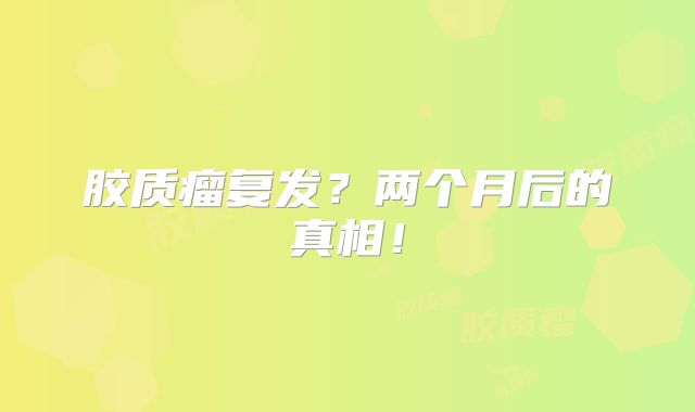 胶质瘤复发？两个月后的真相！