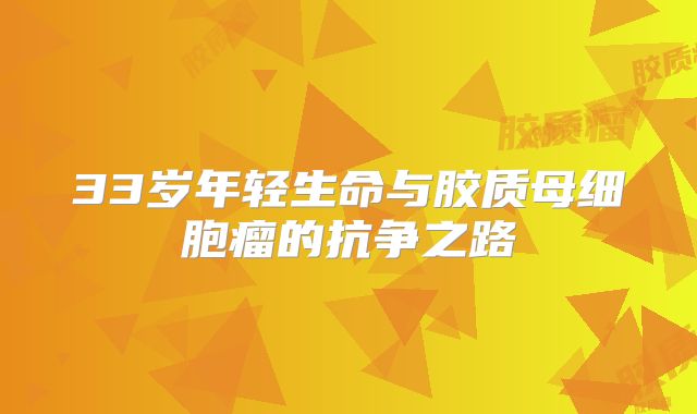 33岁年轻生命与胶质母细胞瘤的抗争之路