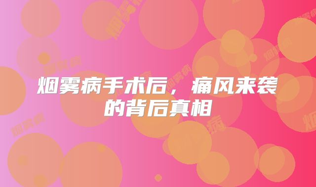 烟雾病手术后，痛风来袭的背后真相