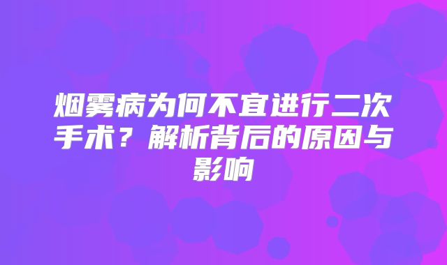 烟雾病为何不宜进行二次手术？解析背后的原因与影响