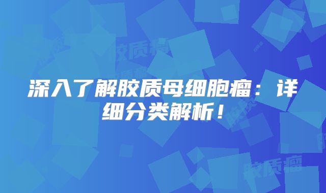 深入了解胶质母细胞瘤：详细分类解析！