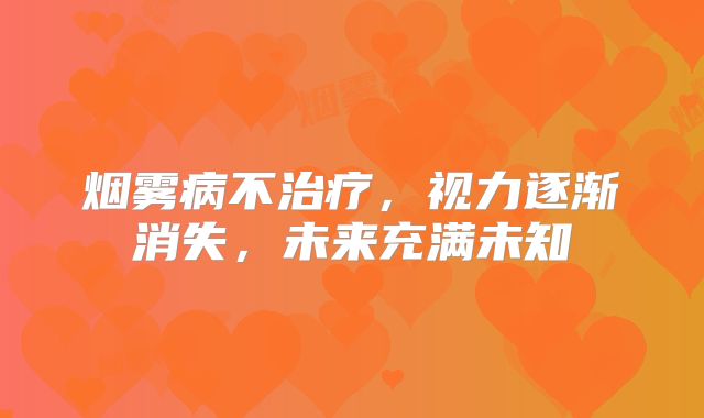 烟雾病不治疗，视力逐渐消失，未来充满未知