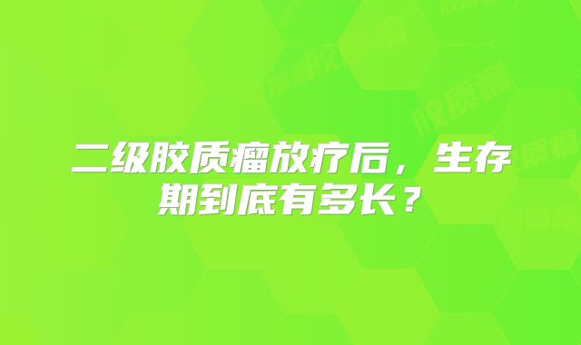 二级胶质瘤放疗后，生存期到底有多长？