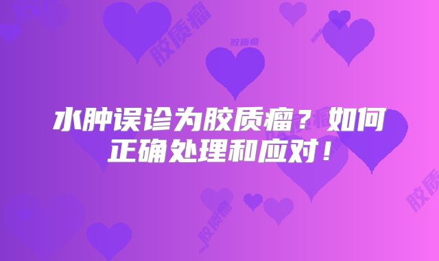 水肿误诊为胶质瘤？如何正确处理和应对！