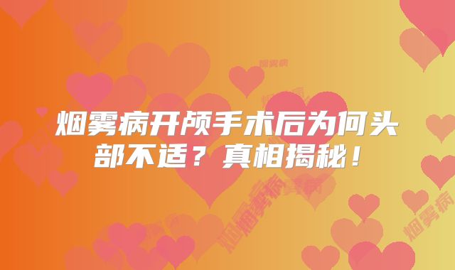 烟雾病开颅手术后为何头部不适？真相揭秘！
