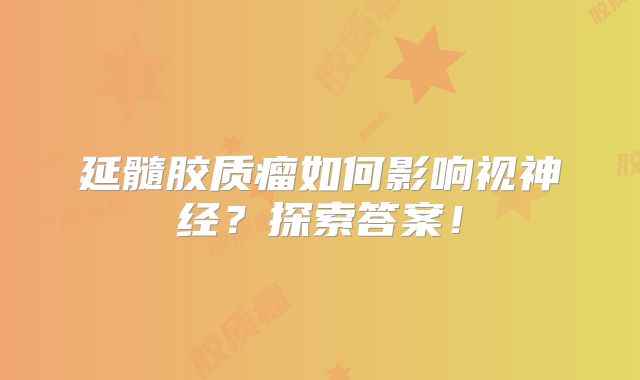延髓胶质瘤如何影响视神经？探索答案！