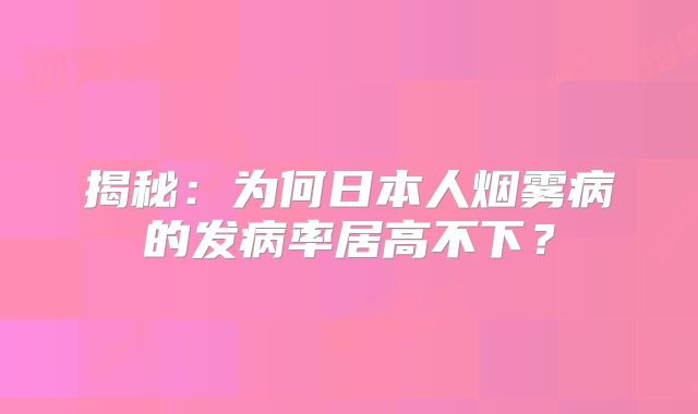 揭秘：为何日本人烟雾病的发病率居高不下？