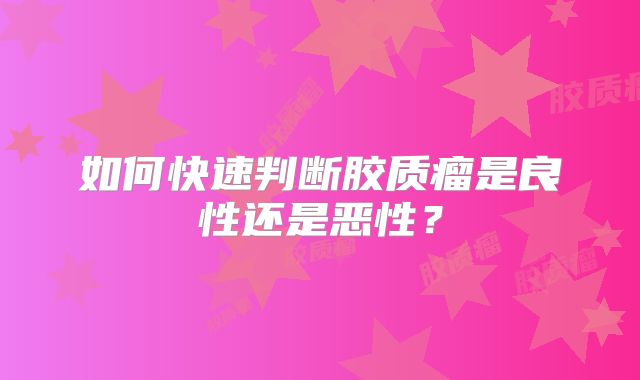 如何快速判断胶质瘤是良性还是恶性？