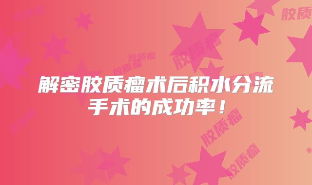 解密胶质瘤术后积水分流手术的成功率！
