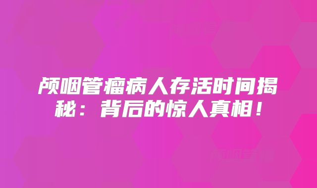 颅咽管瘤病人存活时间揭秘：背后的惊人真相！