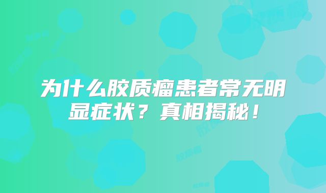 为什么胶质瘤患者常无明显症状？真相揭秘！