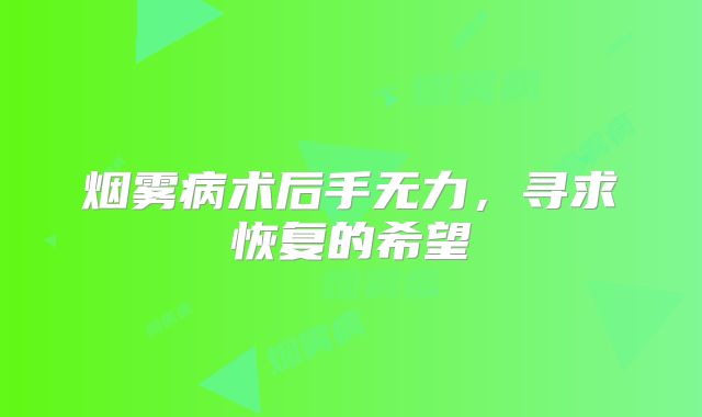 烟雾病术后手无力，寻求恢复的希望