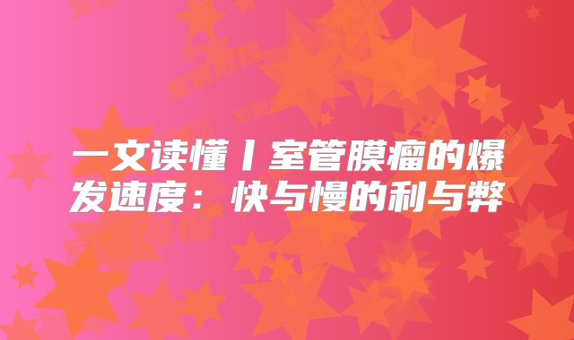一文读懂丨室管膜瘤的爆发速度：快与慢的利与弊