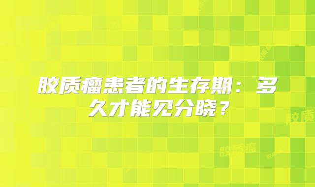 胶质瘤患者的生存期：多久才能见分晓？